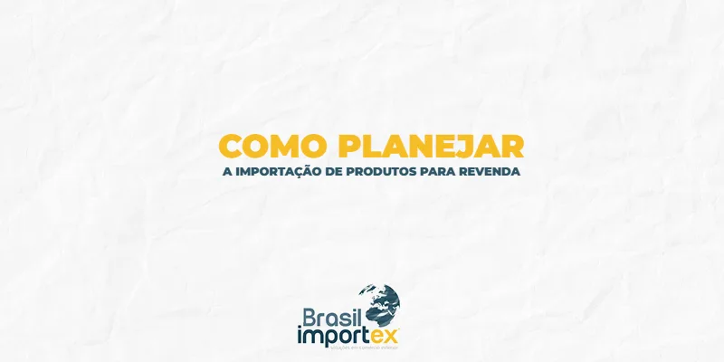 Como planejar a importação de produtos para revenda